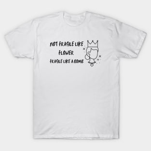 Not fragile like a flower fragile like a bomb T-Shirt